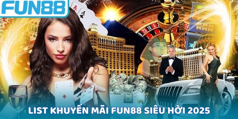 List khuyến mãi FUN88 siêu hời 2025