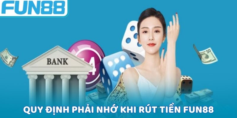 Quy định phải nhớ khi rút tiền FUN88